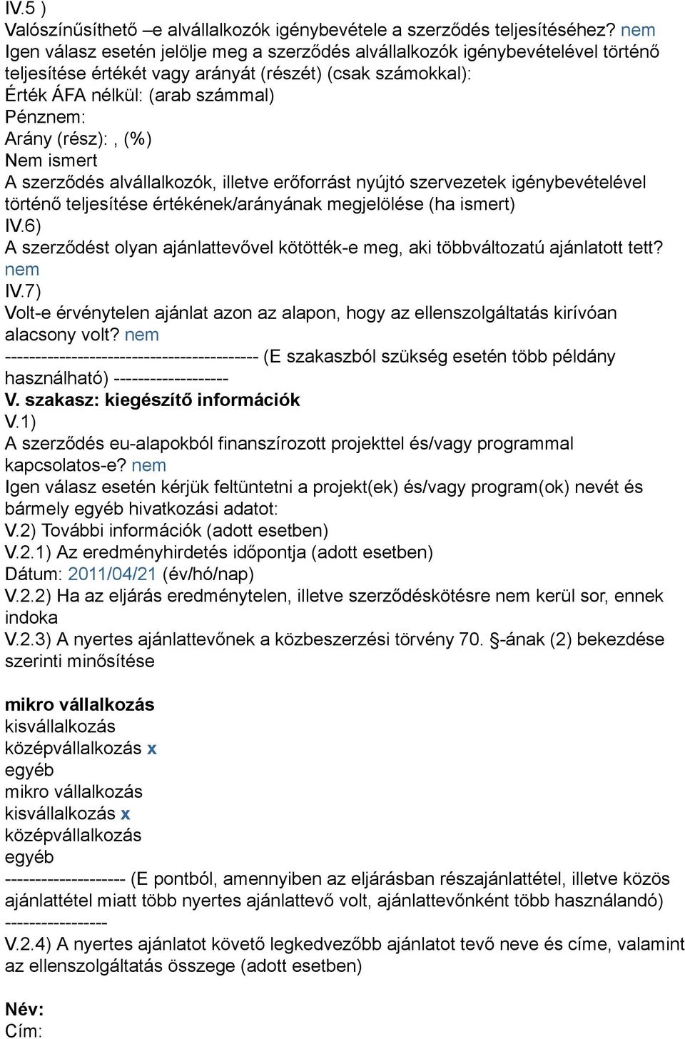 szerződés alvállalkozók, illetve erőforrást nyújtó szervezetek igénybevételével történő teljesítése értékének/arányának megjelölése (ha ismert) IV.