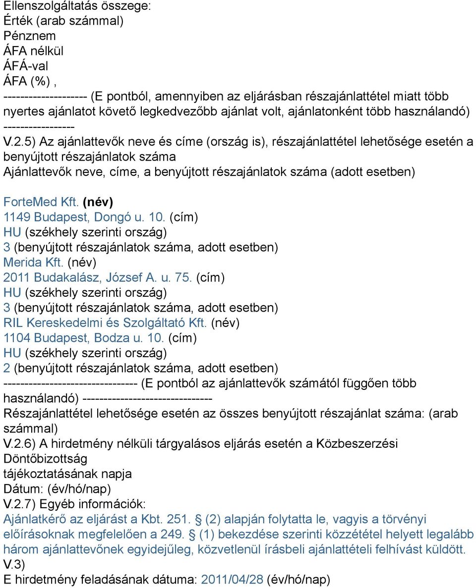 5) Az ajánlattevők neve és címe (ország is), részajánlattétel lehetősége esetén a benyújtott részajánlatok száma Ajánlattevők neve, címe, a benyújtott részajánlatok száma (adott esetben) ForteMed Kft.