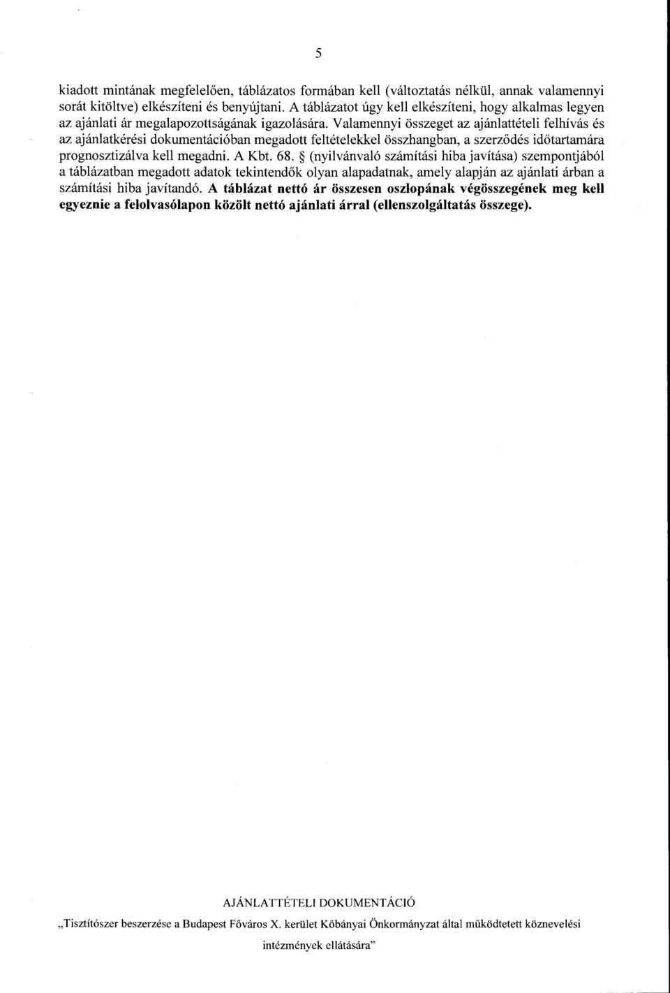 Valamennyi osszeget az ajanlatteteli felhivas es az ajanlatkeresi dokumentaci6ban megadott feltetelekkel osszhangban, a szerz6des id6tartamara prognosztizalva kell megadni. A Kbt. 68.