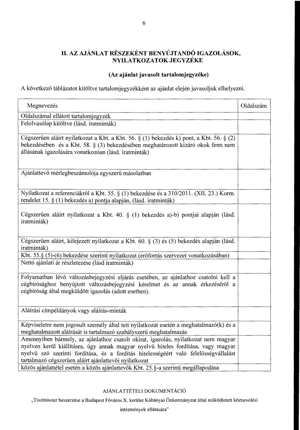 58. (3) bekezdeseben meghatarozott kizar6 okok fenn nem allasanak igazoiasara vonatkoz6an (Iasd. iratmintak) Ajaniattev6 merlegbeszamoi6ja egyszerii masoiatban Nyiiatkozat a referenciakr6i a Kbt. 55.