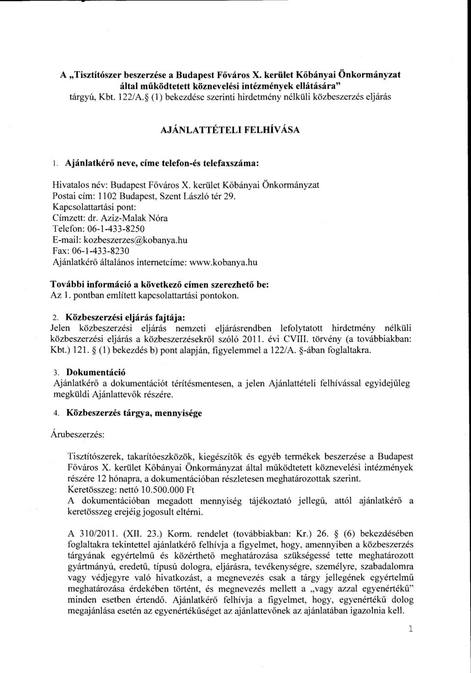 keriilet Kobanyai Onkormanyzat Postai cim: 1102 Budapest, Szent Laszlo ter 29. Kapcsolattartasi pont: Cimzett: dr. Aziz-Malak Nora Telefon: 06-1-433-8250 E-mail: kozbeszerzes@kobanya.