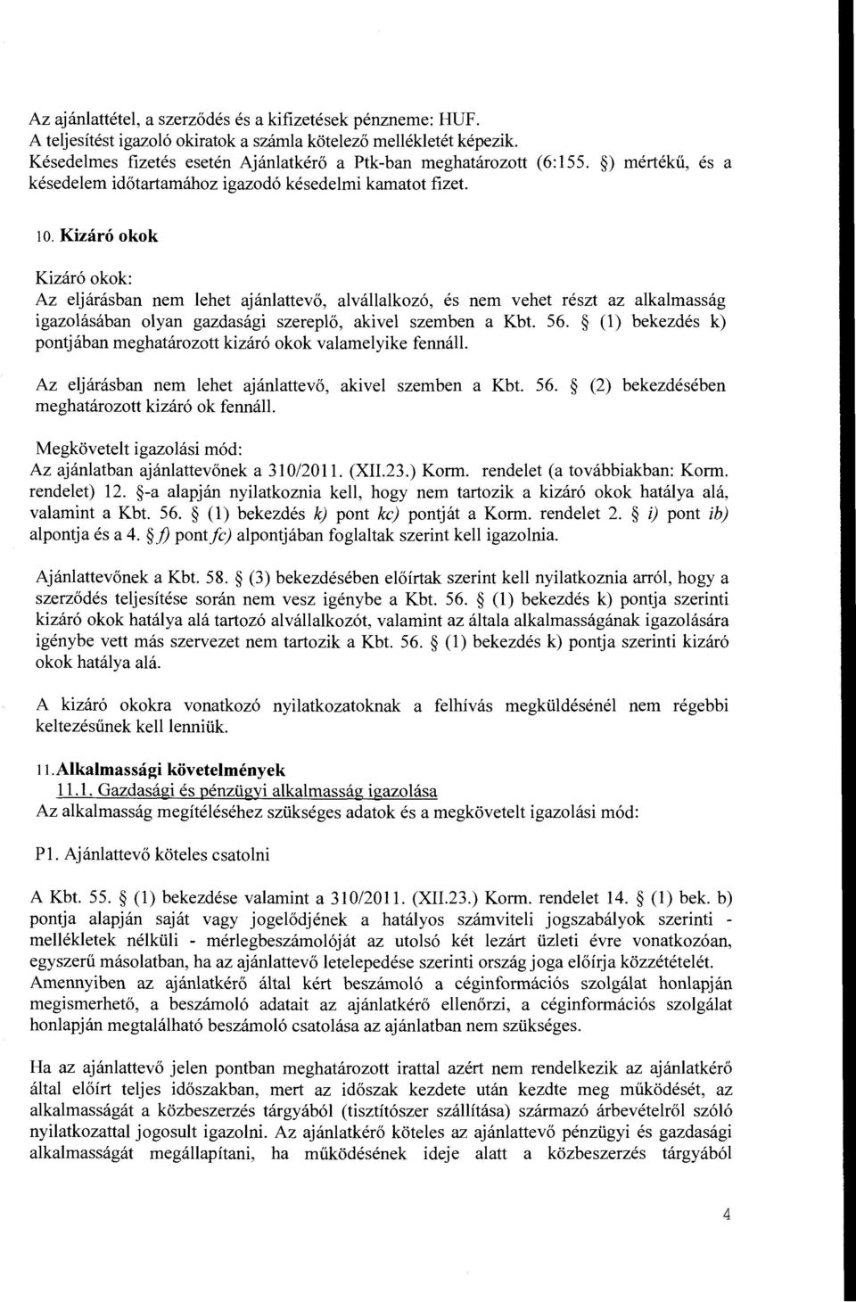 Kizaro okok Kizaro okok: Az eljarasban nem lehet ajanlattevo, alvallalkozo, es nem vehet reszt az alkalmassag igazolasaban olyan gazdasagi szereplo, akivel szemben a Kbt. 56.