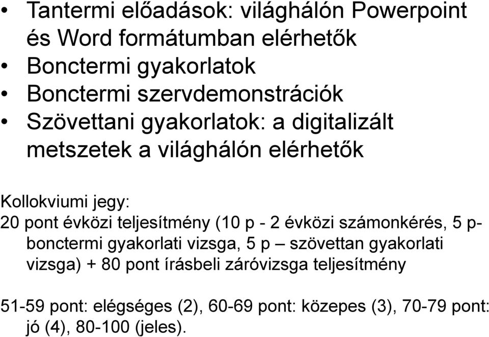 évközi teljesítmény (10 p - 2 évközi számonkérés, 5 p- bonctermi gyakorlati vizsga, 5 p szövettan gyakorlati vizsga)