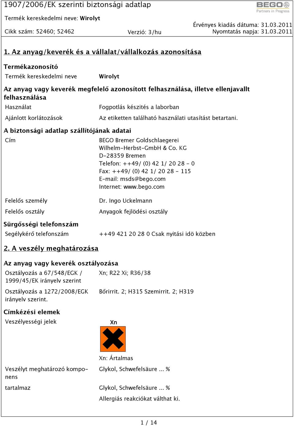 A biztonsági adatlap szállítójának adatai Cím BEGO Bremer Goldschlaegerei Wilhelm-Herbst-GmbH & Co. KG D-28359 Bremen Telefon: ++49/ (0) 42 1/ 20 28-0 Fax: ++49/ (0) 42 1/ 20 28-115 E-mail: msds@bego.