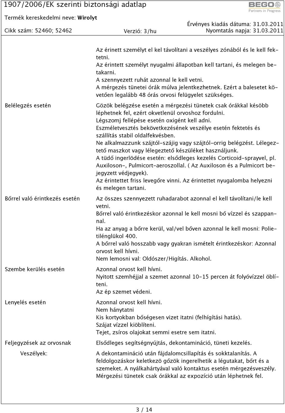 Belélegzés esetén Bőrrel való érintkezés esetén Szembe kerülés esetén Lenyelés esetén Feljegyzések az orvosnak Veszélyek: Gözök belégzése esetén a mérgezési tünetek csak órákkal késöbb léphetnek fel,