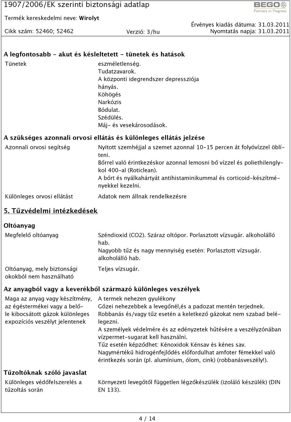 Bőrrel való érintkezéskor azonnal lemosni bő vízzel és poliethilenglykol 400-al (Roticlean). A bőrt és nyálkahártyát antihistaminikummal és corticoid-készítményekkel kezelni.