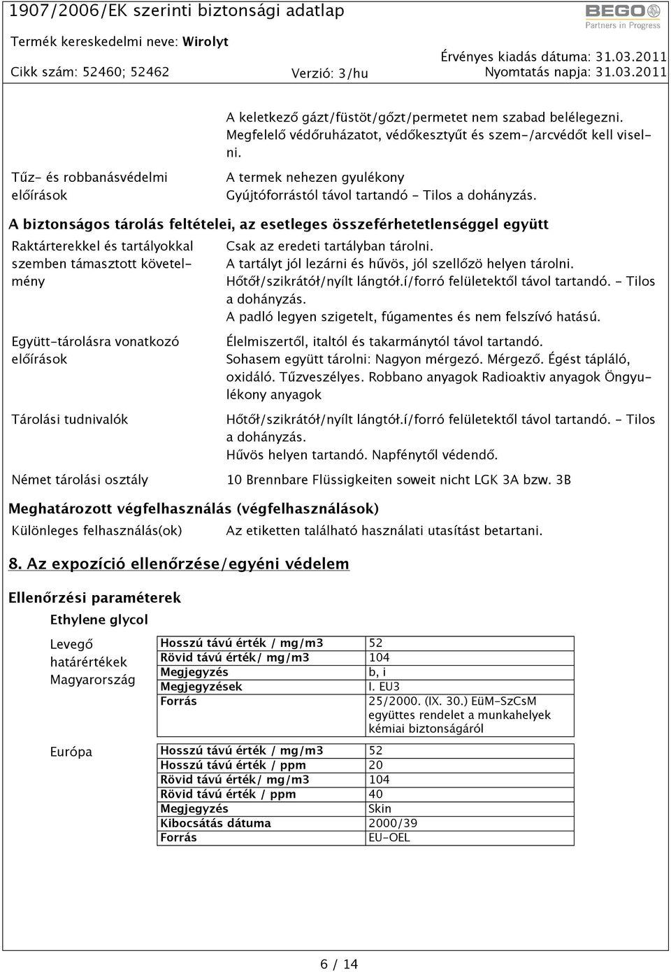 A biztonságos tárolás feltételei, az esetleges összeférhetetlenséggel együtt Raktárterekkel és tartályokkal szemben támasztott követelmény Csak az eredeti tartályban tárolni.