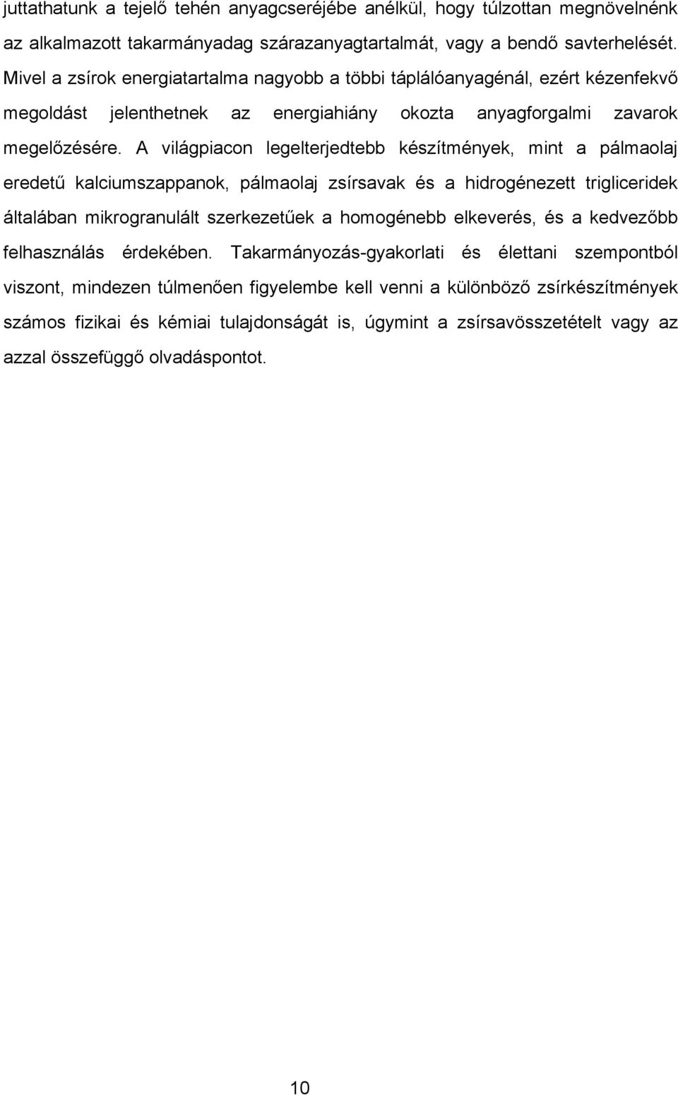 A világpiacon legelterjedtebb készítmények, mint a pálmaolaj eredetű kalciumszappanok, pálmaolaj zsírsavak és a hidrogénezett trigliceridek általában mikrogranulált szerkezetűek a homogénebb