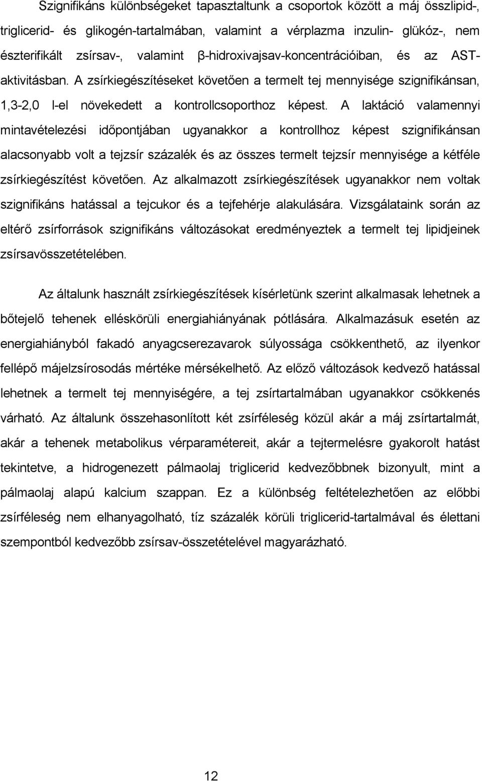 A laktáció valamennyi mintavételezési időpontjában ugyanakkor a kontrollhoz képest szignifikánsan alacsonyabb volt a tejzsír százalék és az összes termelt tejzsír mennyisége a kétféle