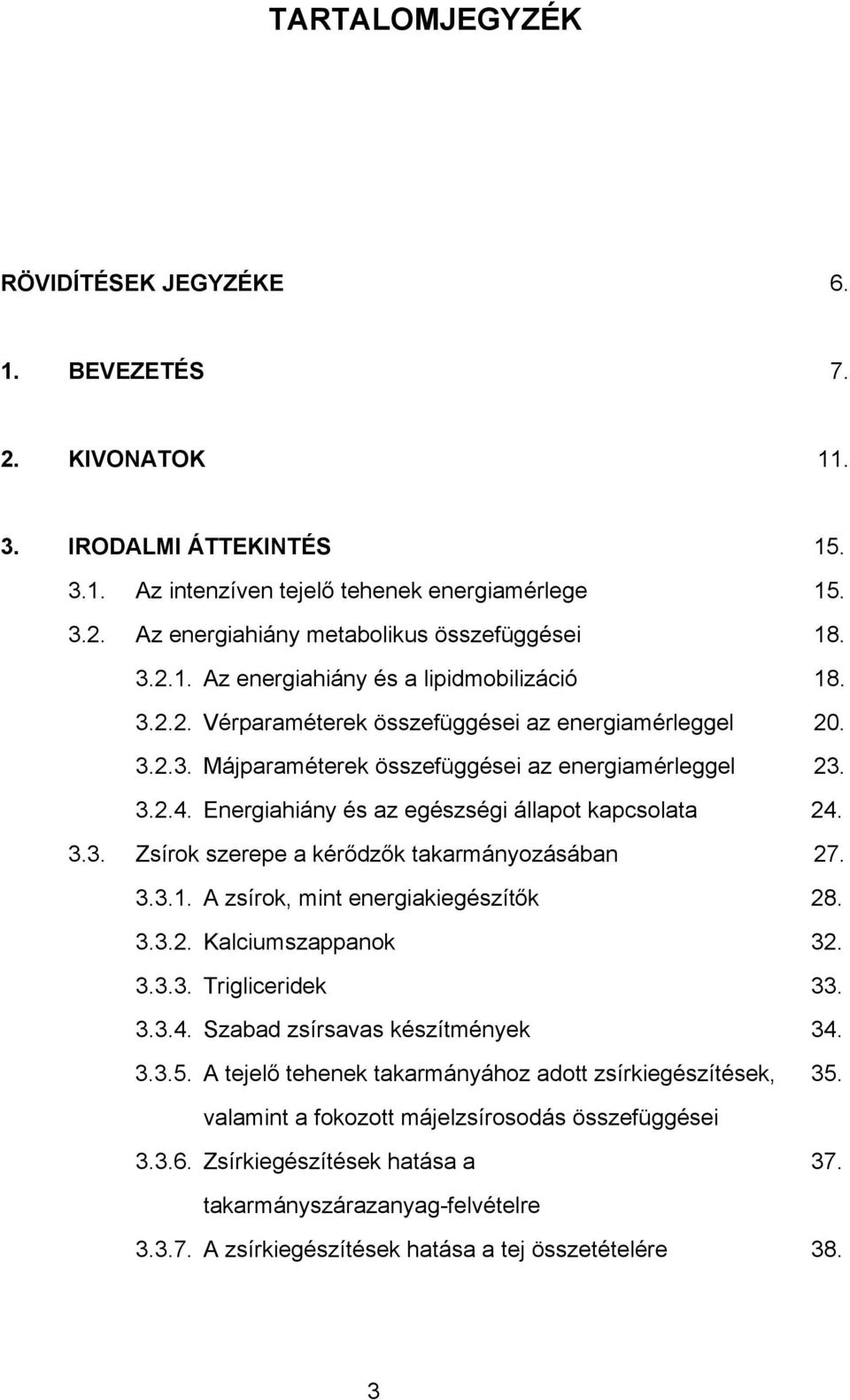 Energiahiány és az egészségi állapot kapcsolata 24. 3.3. Zsírok szerepe a kérődzők takarmányozásában 27. 3.3.1. A zsírok, mint energiakiegészítők 28. 3.3.2. Kalciumszappanok 32. 3.3.3. Trigliceridek 33.