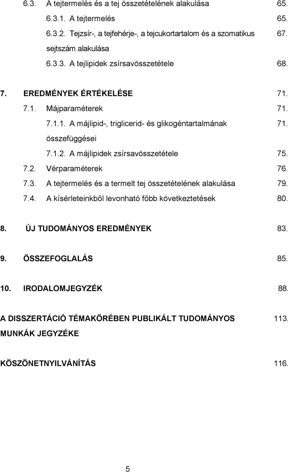 7.3. A tejtermelés és a termelt tej összetételének alakulása 79. 7.4. A kísérleteinkből levonható főbb következtetések 80. 8. ÚJ TUDOMÁNYOS EREDMÉNYEK 83. 9. ÖSSZEFOGLALÁS 85.