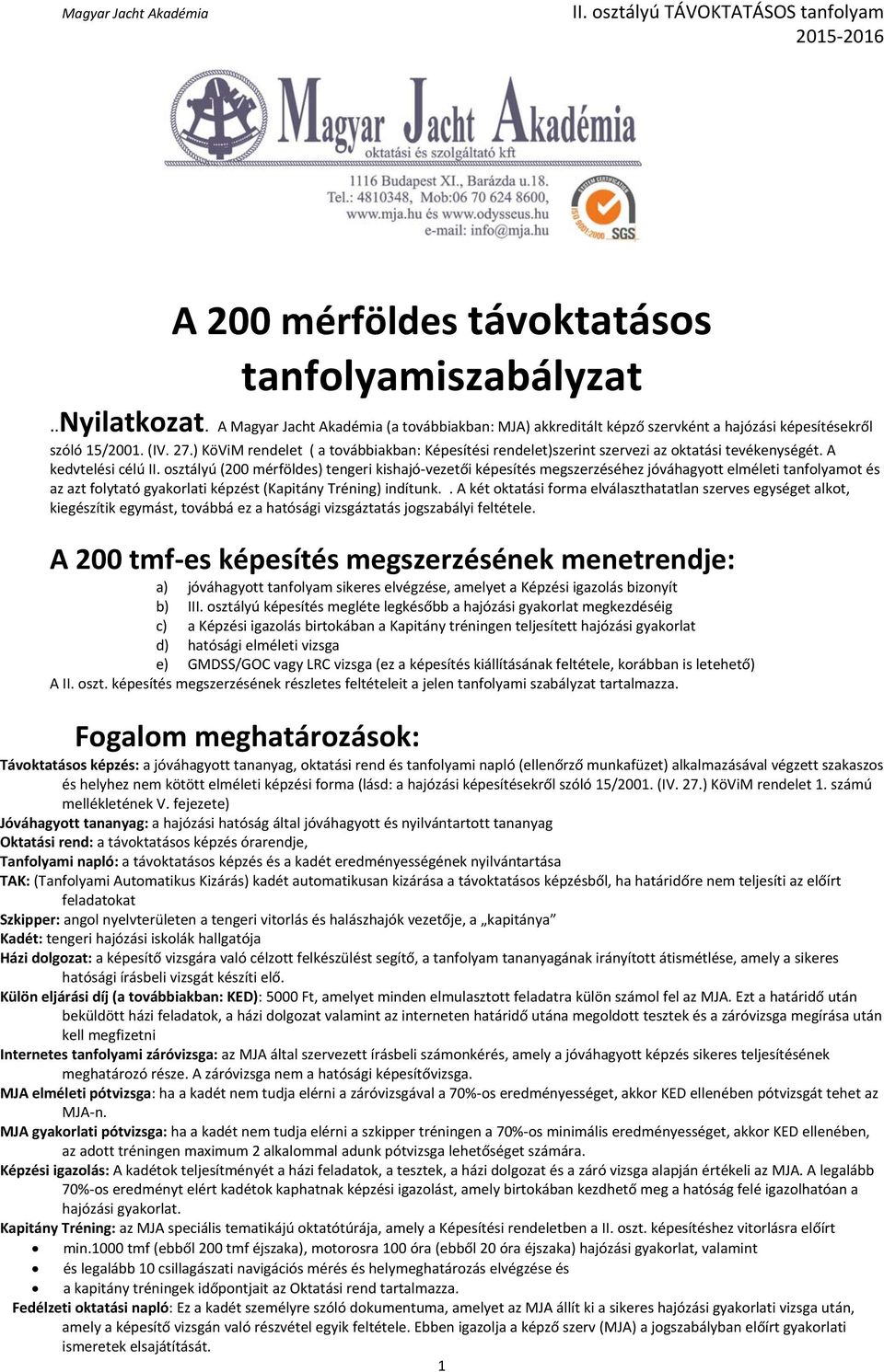 osztályú (200 mérföldes) tengeri kishajó vezetői képesítés megszerzéséhez jóváhagyott elméleti tanfolyamot és az azt folytató gyakorlati képzést (Kapitány Tréning) indítunk.