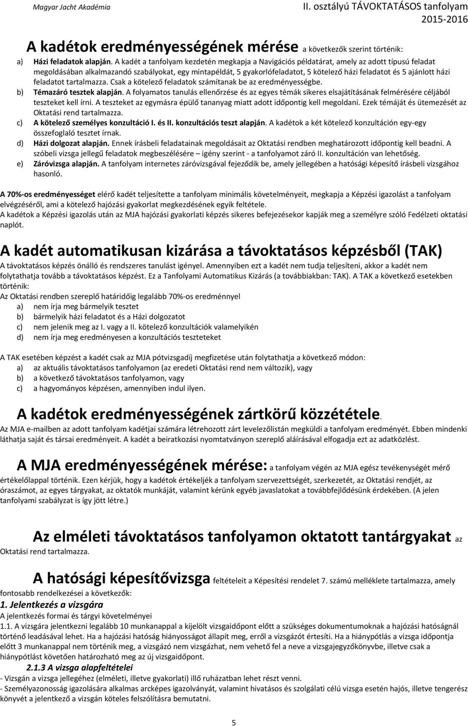 5 ajánlott házi feladatot tartalmazza. Csak a kötelező feladatok számítanak be az eredményességbe. b) Témazáró tesztek alapján.