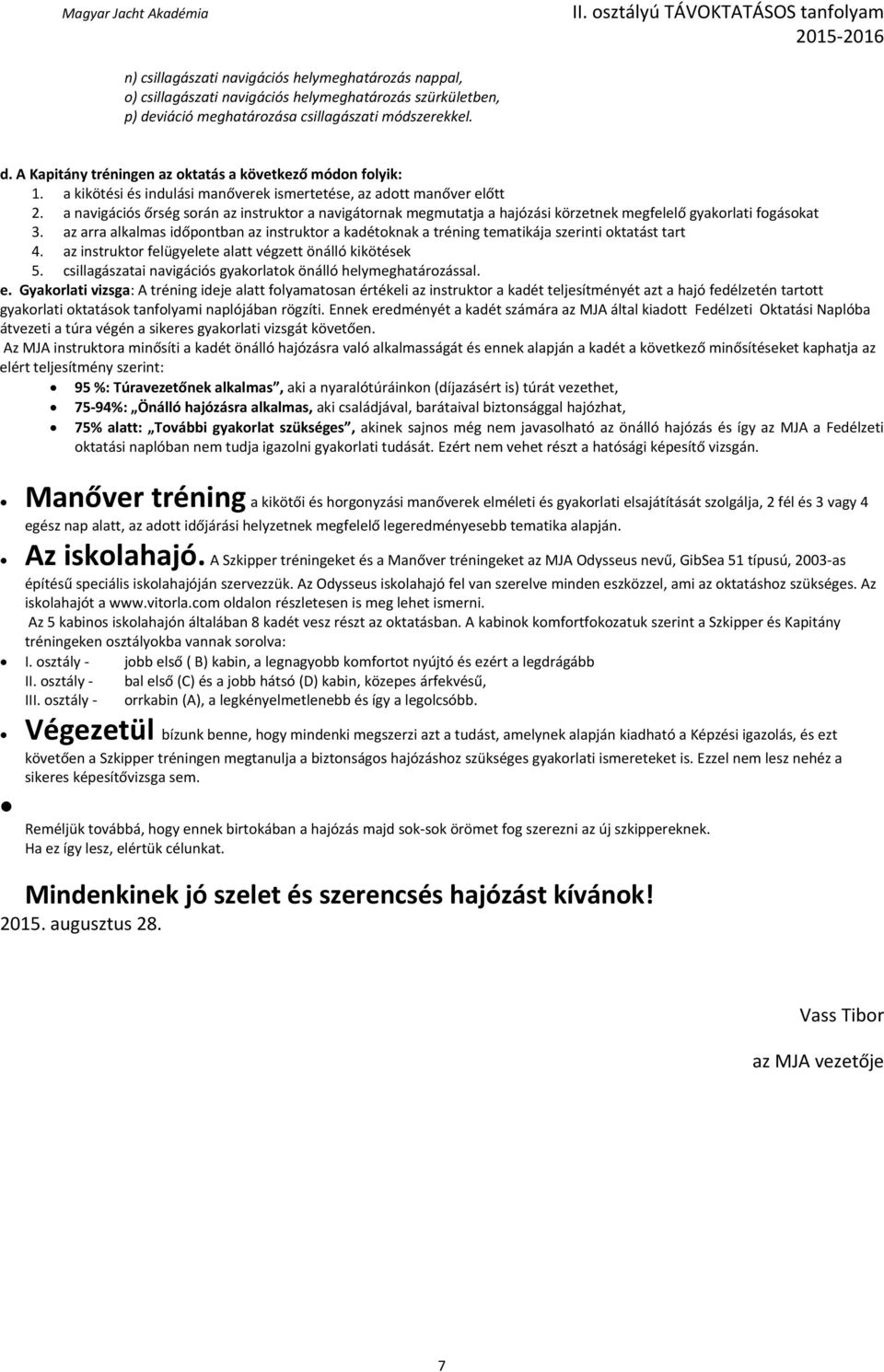 az arra alkalmas időpontban az instruktor a kadétoknak a tréning tematikája szerinti oktatást tart 4. az instruktor felügyelete alatt végzett önálló kikötések 5.