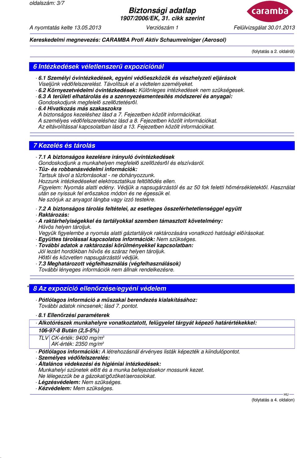 6.4 Hivatkozás más szakaszokra A biztonságos kezeléshez lásd a 7. Fejezetben közölt információkat. A személyes védőfelszereléshez lásd a 8. Fejezetben közölt információkat. Az eltávolítással kapcsolatban lásd a 13.