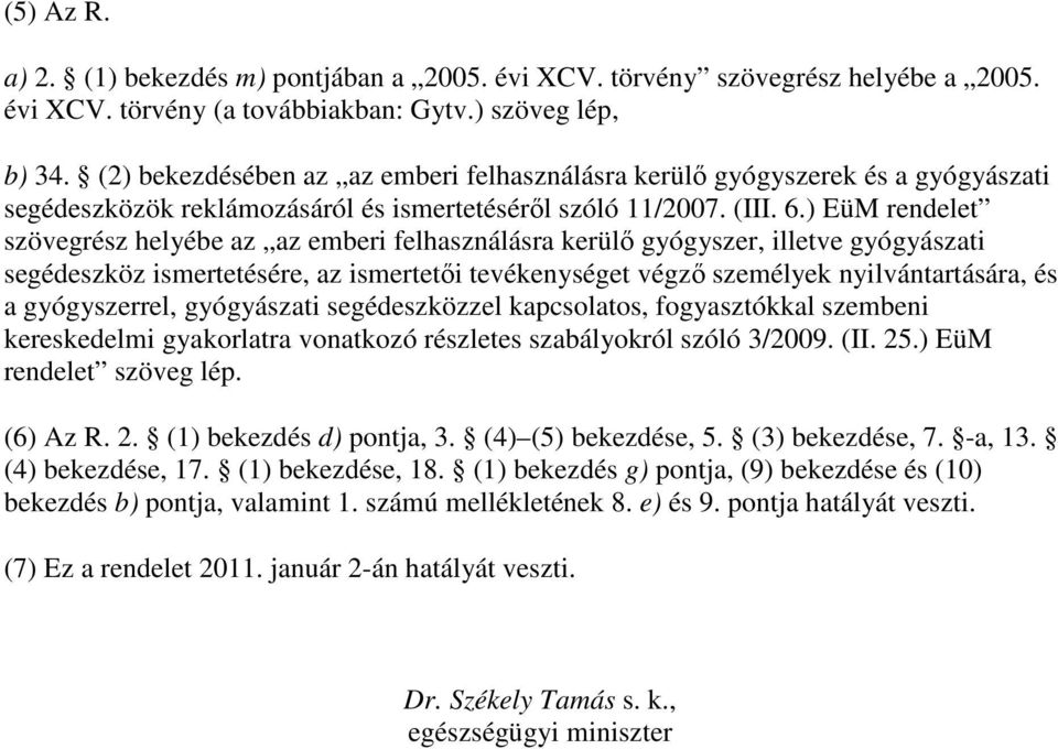 ) EüM rendelet szövegrész helyébe az az emberi felhasználásra kerülı gyógyszer, illetve gyógyászati segédeszköz ismertetésére, az ismertetıi tevékenységet végzı személyek nyilvántartására, és a