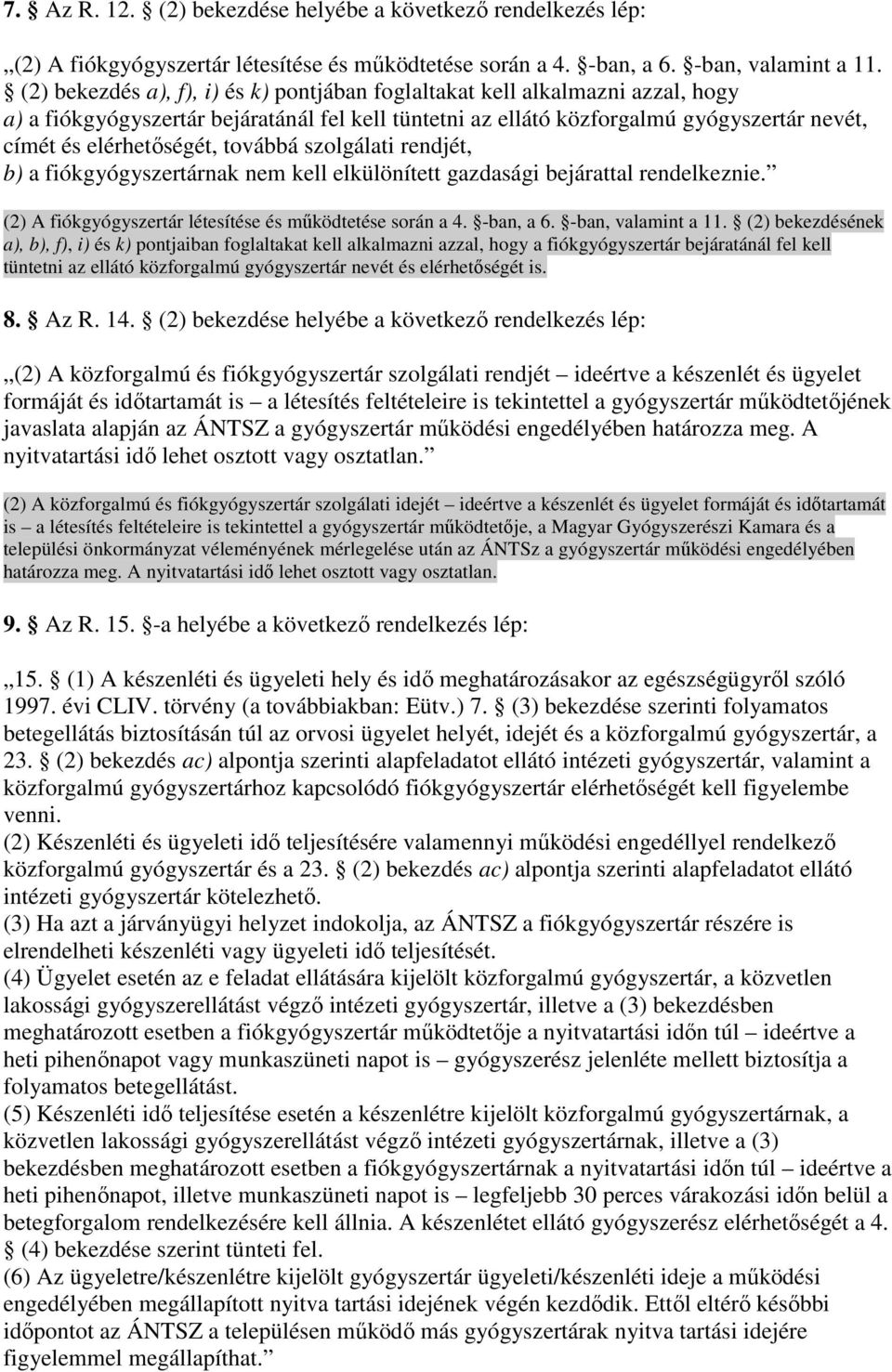 továbbá szolgálati rendjét, b) a fiókgyógyszertárnak nem kell elkülönített gazdasági bejárattal rendelkeznie. (2) A fiókgyógyszertár létesítése és mőködtetése során a 4. -ban, a 6.