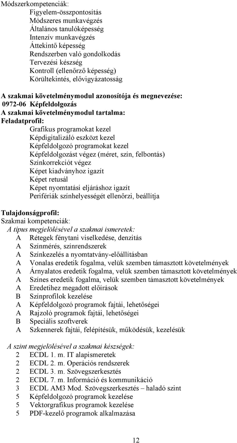 Képdigitalizáló eszközt kezel Képfeldolgozó programokat kezel Képfeldolgozást végez (méret, szín, felbontás) Színkorrekciót végez Képet kiadványhoz igazít Képet retusál Képet nyomtatási eljáráshoz