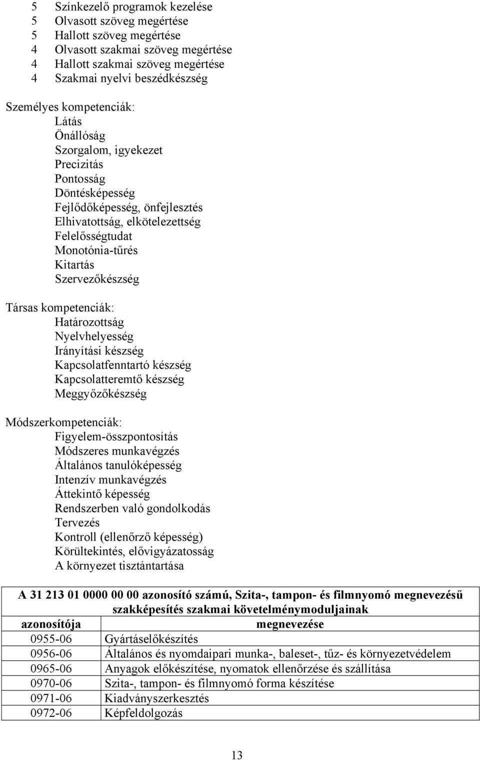 Szervezőkészség Társas kompetenciák: Határozottság Nyelvhelyesség Irányítási készség Kapcsolatfenntartó készség Kapcsolatteremtő készség Meggyőzőkészség Módszerkompetenciák: Figyelem-összpontosítás