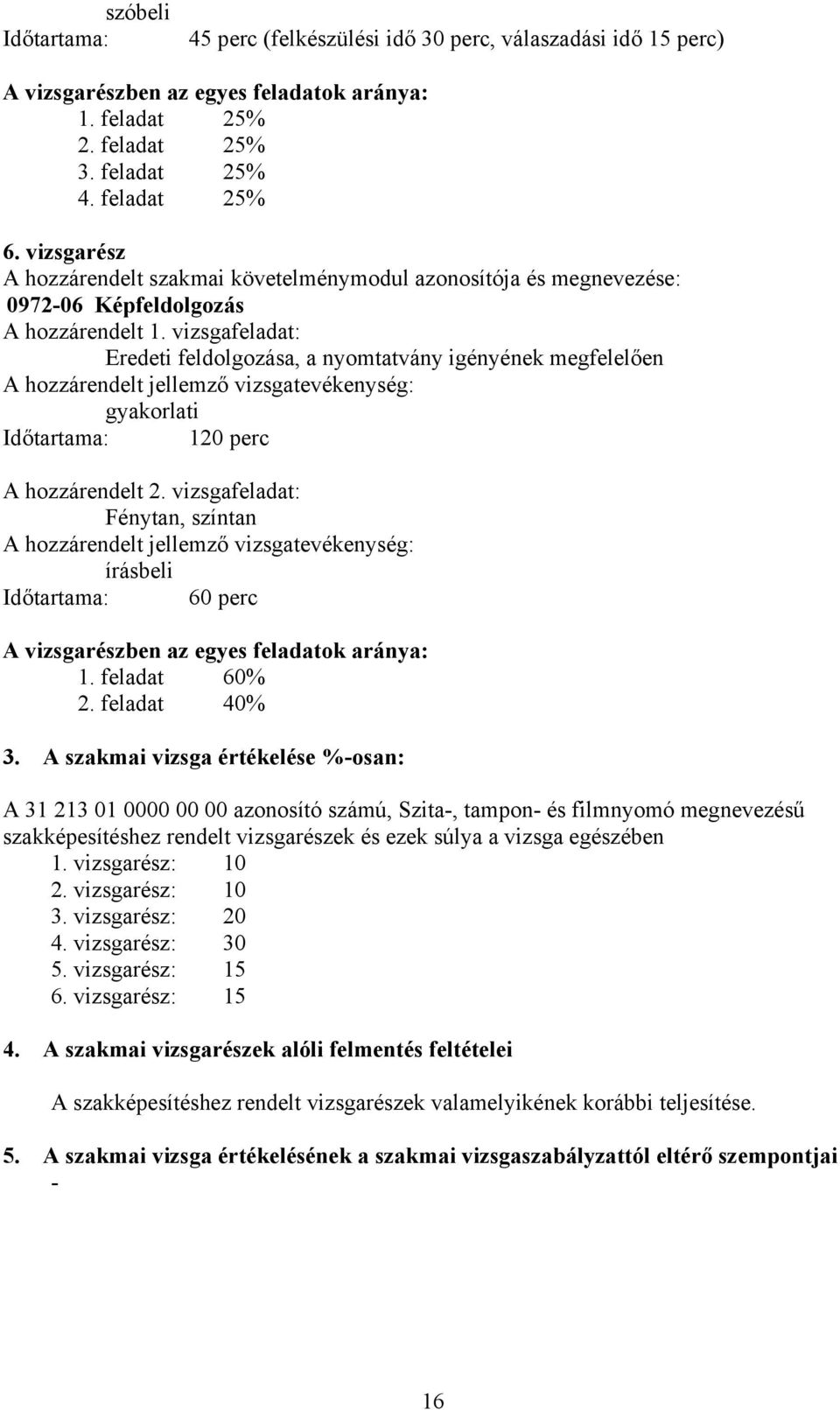 vizsgafeladat: Eredeti feldolgozása, a nyomtatvány igényének megfelelően gyakorlati Időtartama: 120 perc A hozzárendelt 2.