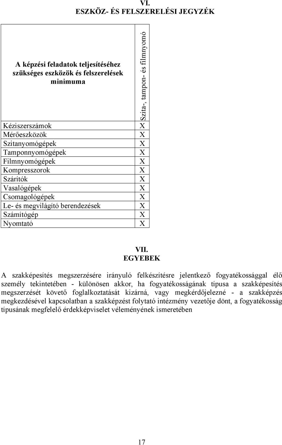 EGYEBEK A szakképesítés megszerzésére irányuló felkészítésre jelentkező fogyatékossággal élő személy tekintetében - különösen akkor, ha fogyatékosságának típusa a szakképesítés