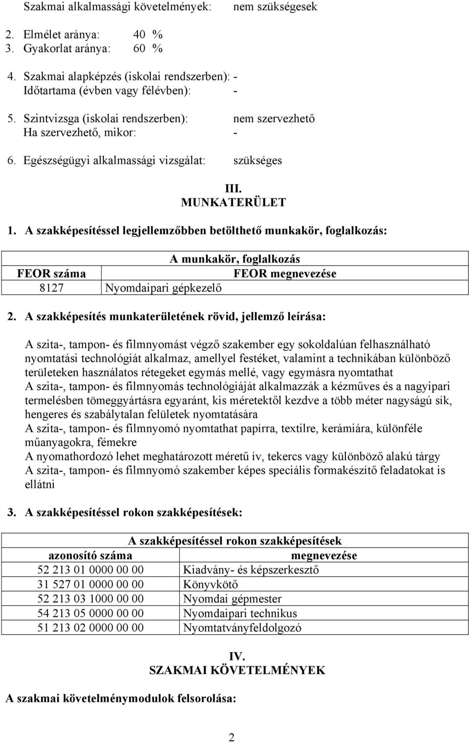 A szakképesítéssel legjellemzőbben betölthető munkakör, foglalkozás: A munkakör, foglalkozás FEOR száma FEOR megnevezése 8127 Nyomdaipari gépkezelő 2.