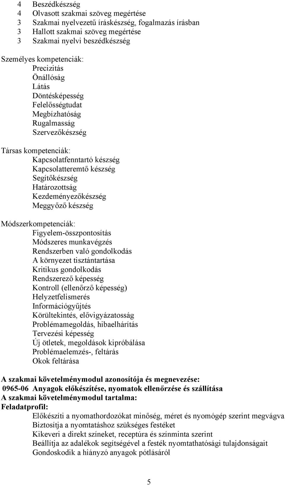 Határozottság Kezdeményezőkészség Meggyőző készség Módszerkompetenciák: Figyelem-összpontosítás Módszeres munkavégzés Rendszerben való gondolkodás A környezet tisztántartása Kritikus gondolkodás