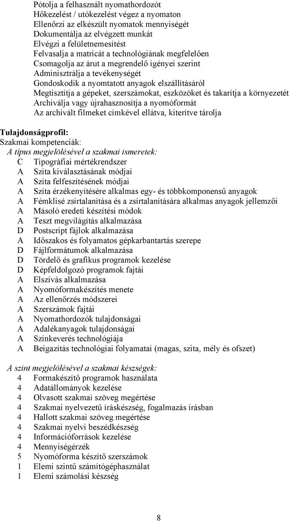 szerszámokat, eszközöket és takarítja a környezetét Archiválja vagy újrahasznosítja a nyomóformát Az archivált filmeket címkével ellátva, kiterítve tárolja Tulajdonságprofil: Szakmai kompetenciák: A