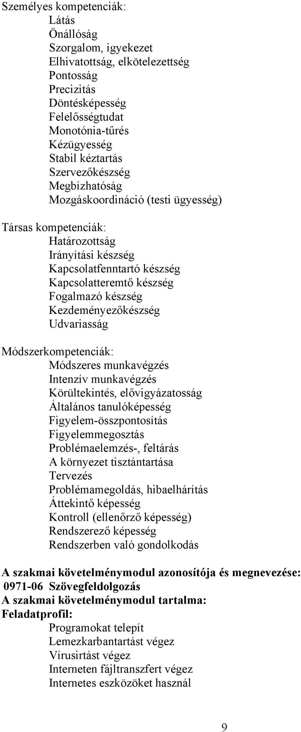 Kezdeményezőkészség Udvariasság Módszerkompetenciák: Módszeres munkavégzés Intenzív munkavégzés Körültekintés, elővigyázatosság Általános tanulóképesség Figyelem-összpontosítás Figyelemmegosztás