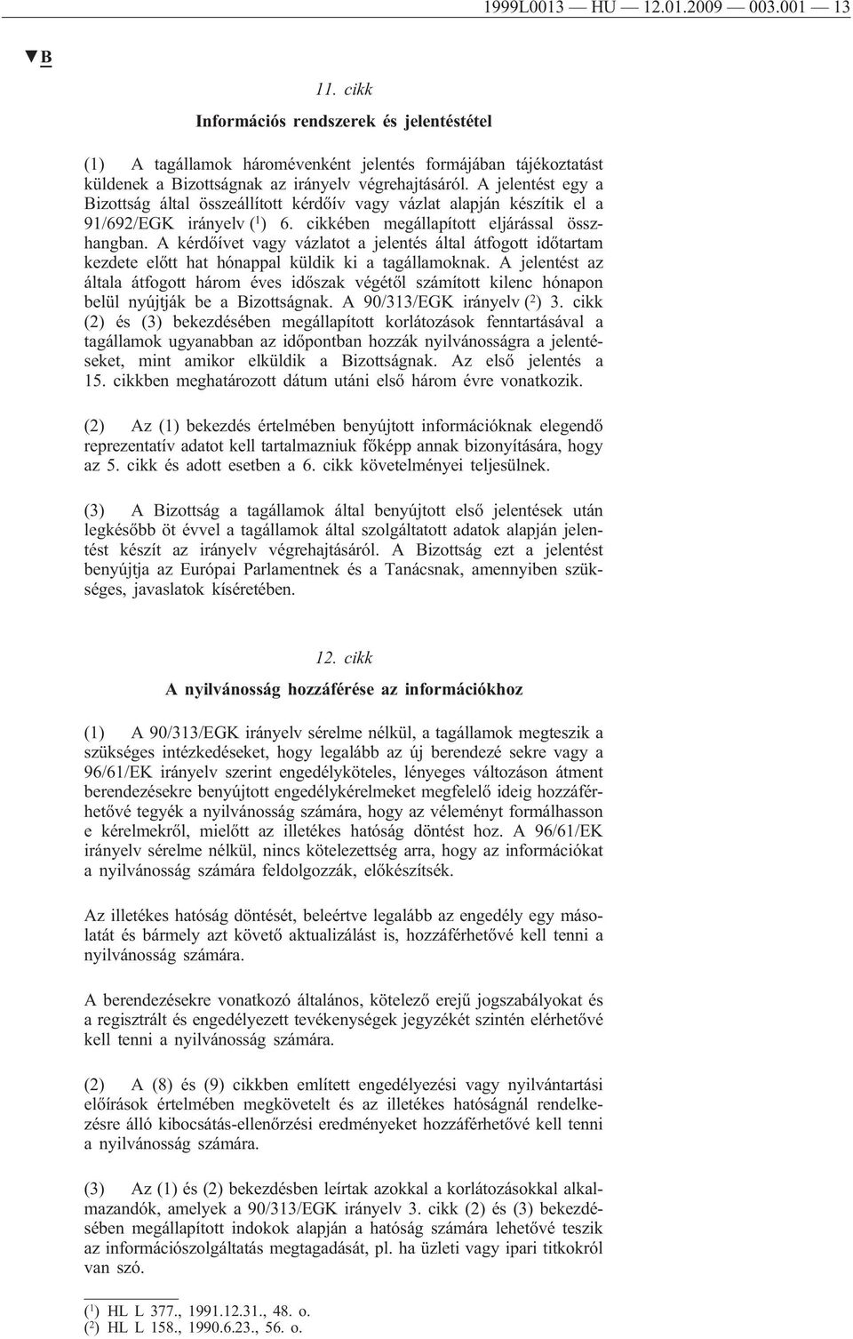 A jelentést egy a Bizottság által összeállított kérdőív vagy vázlat alapján készítik el a 91/692/EGK irányelv ( 1 ) 6. cikkében megállapított eljárással összhangban.