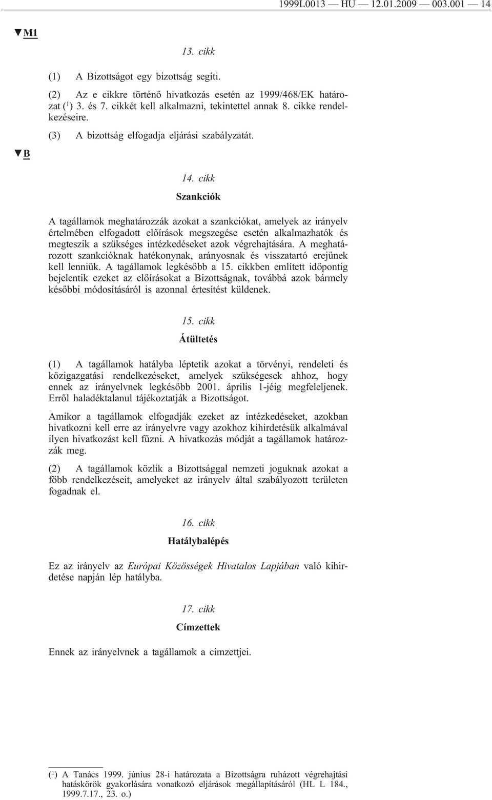 cikk Szankciók A tagállamok meghatározzák azokat a szankciókat, amelyek az irányelv értelmében elfogadott előírások megszegése esetén alkalmazhatók és megteszik a szükséges intézkedéseket azok