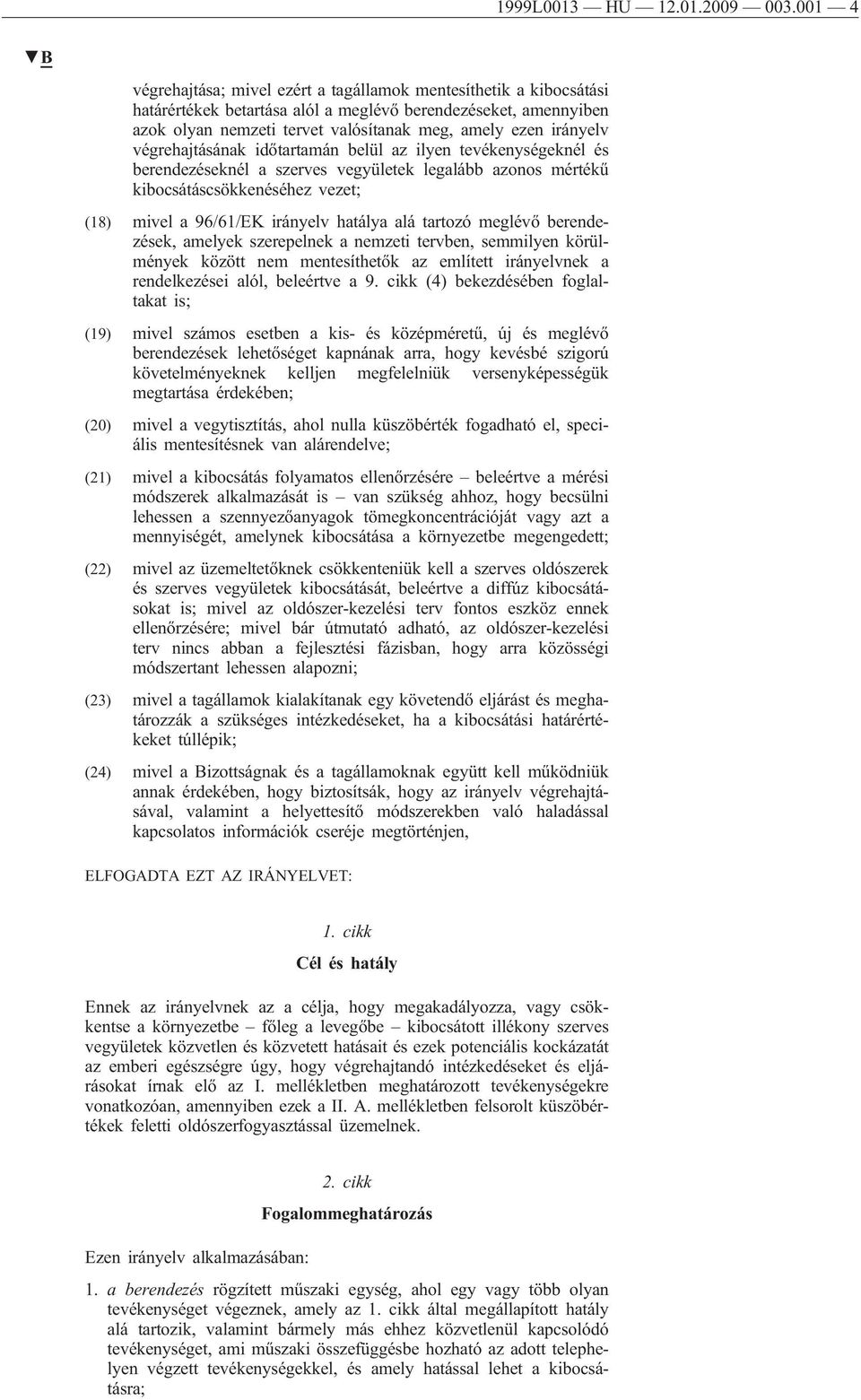 irányelv végrehajtásának időtartamán belül az ilyen tevékenységeknél és berendezéseknél a szerves vegyületek legalább azonos mértékű kibocsátáscsökkenéséhez vezet; (18) mivel a 96/61/EK irányelv