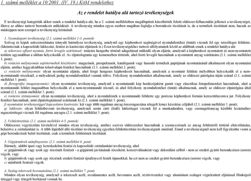 A tevékenység minden egyes esetben magában foglalja a berendezés tisztítását is, de a termékek tisztítását nem, hacsak az másképpen nem szerepel a tevékenység leírásánál. 1.