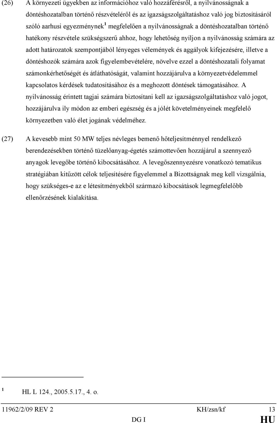 lényeges vélemények és aggályok kifejezésére, illetve a döntéshozók számára azok figyelembevételére, növelve ezzel a döntéshozatali folyamat számonkérhetőségét és átláthatóságát, valamint