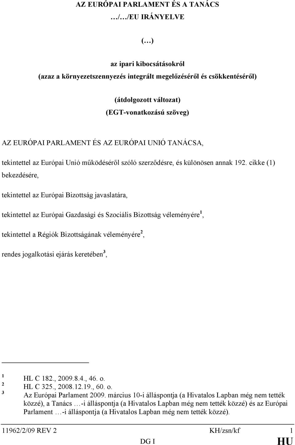 cikke (1) bekezdésére, tekintettel az Európai Bizottság javaslatára, tekintettel az Európai Gazdasági és Szociális Bizottság véleményére 1, tekintettel a Régiók Bizottságának véleményére 2, rendes