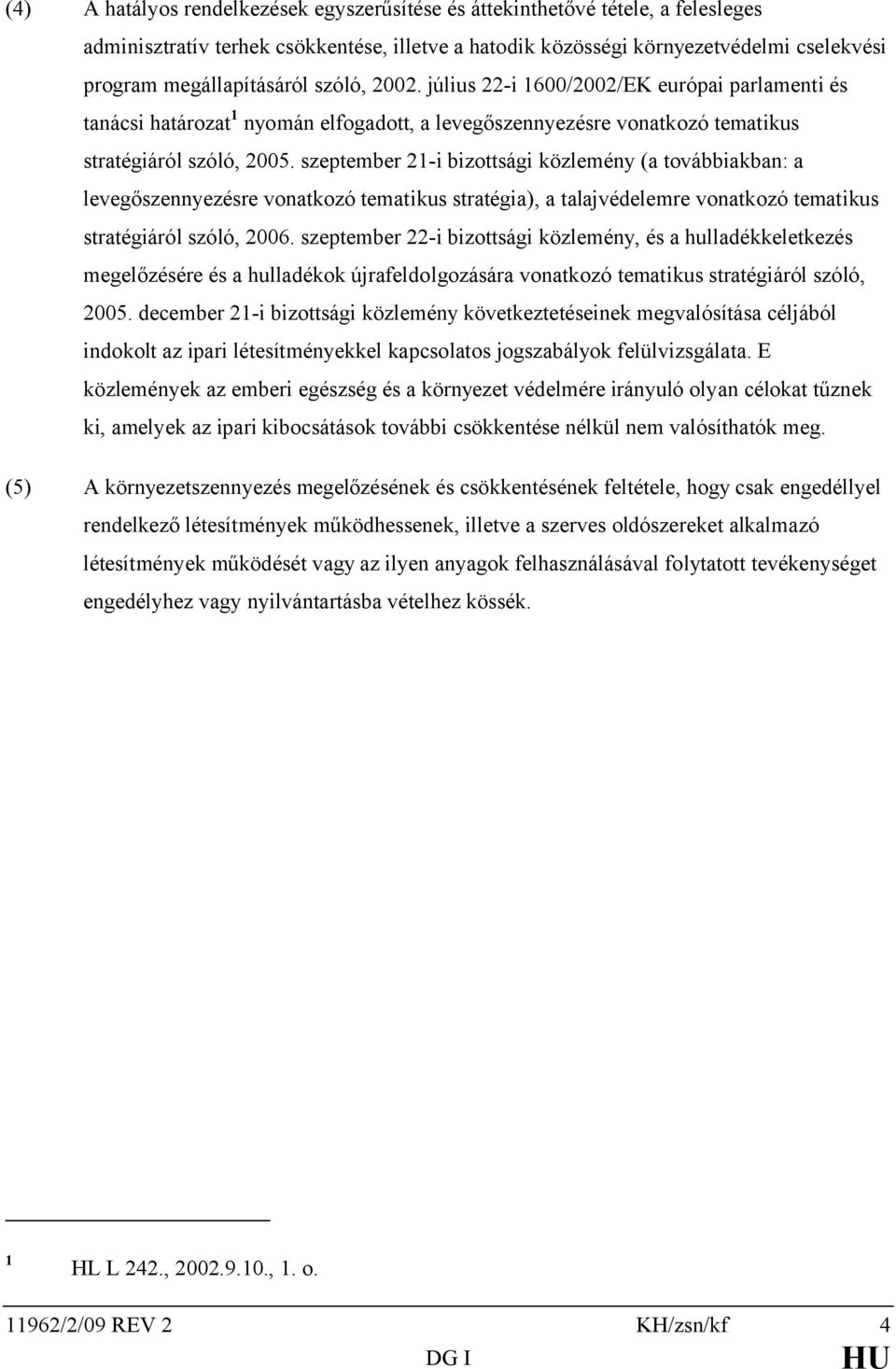 szeptember 21-i bizottsági közlemény (a továbbiakban: a levegőszennyezésre vonatkozó tematikus stratégia), a talajvédelemre vonatkozó tematikus stratégiáról szóló, 2006.