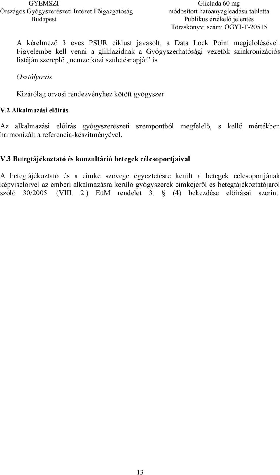 Osztályozás Kizárólag orvosi rendezvényhez kötött gyógyszer. V.