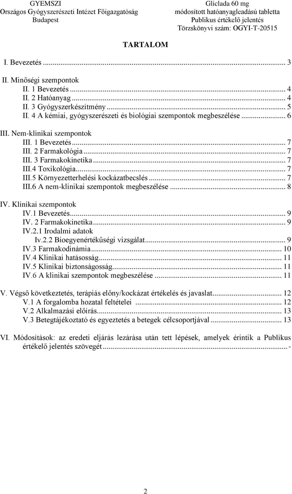 .. 8 IV. Klinikai szempontok IV.1 Bevezetés... 9 IV. 2 Farmakokinetika... 9 IV.2.1 Irodalmi adatok Iv.2.2 Bioegyenértékűségi vizsgálat... 9 IV.3 Farmakodinámia... 10 IV.4 Klinikai hatásosság... 11 IV.