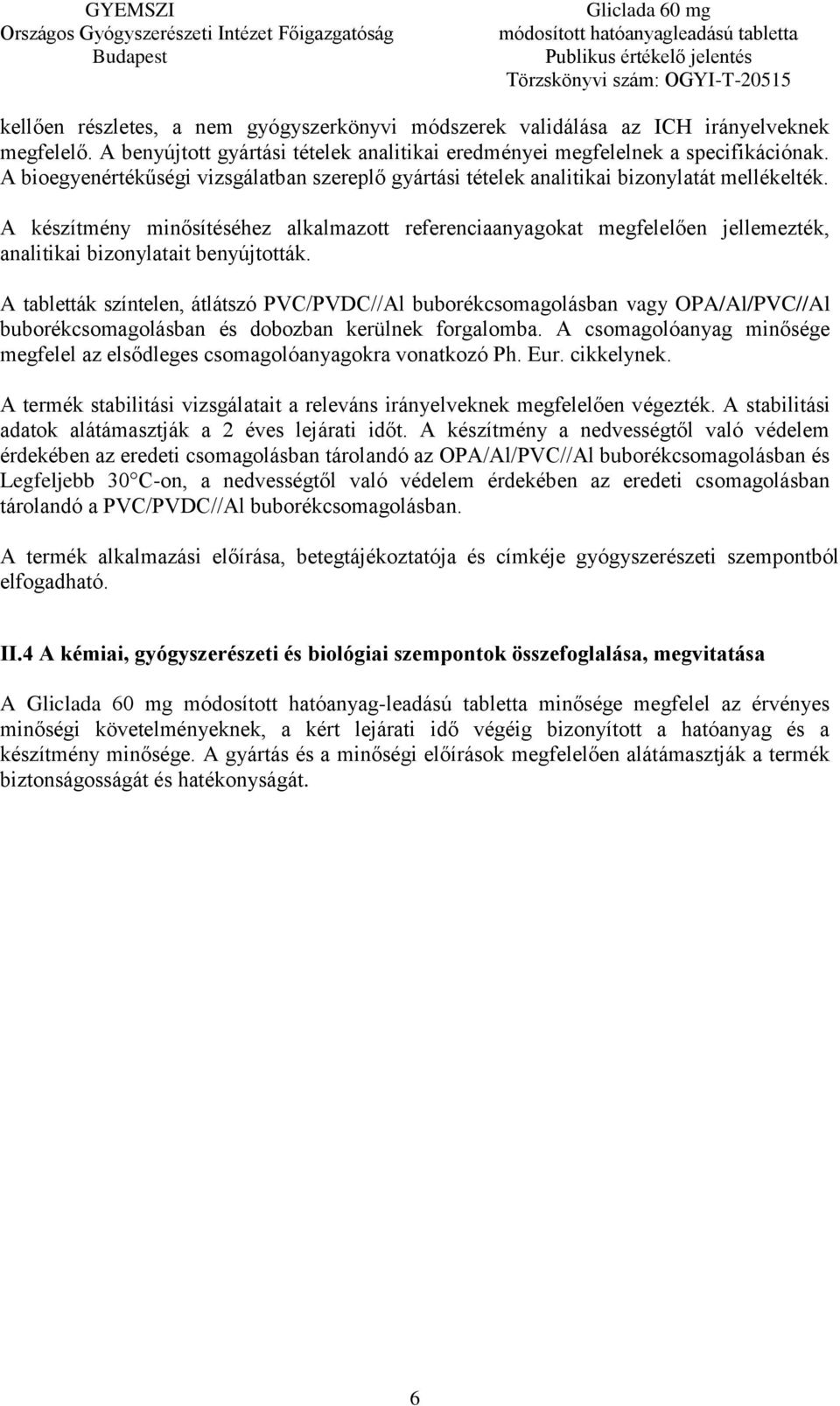 A készítmény minősítéséhez alkalmazott referenciaanyagokat megfelelően jellemezték, analitikai bizonylatait benyújtották.