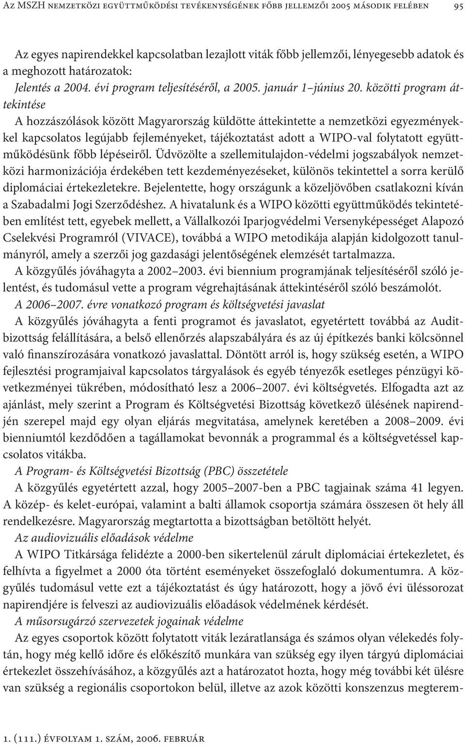 közötti program áttekintése A hozzászólások között Magyarország küldötte áttekintette a nemzetközi egyezményekkel kapcsolatos legújabb fejleményeket, tájékoztatást adott a WIPO-val folytatott