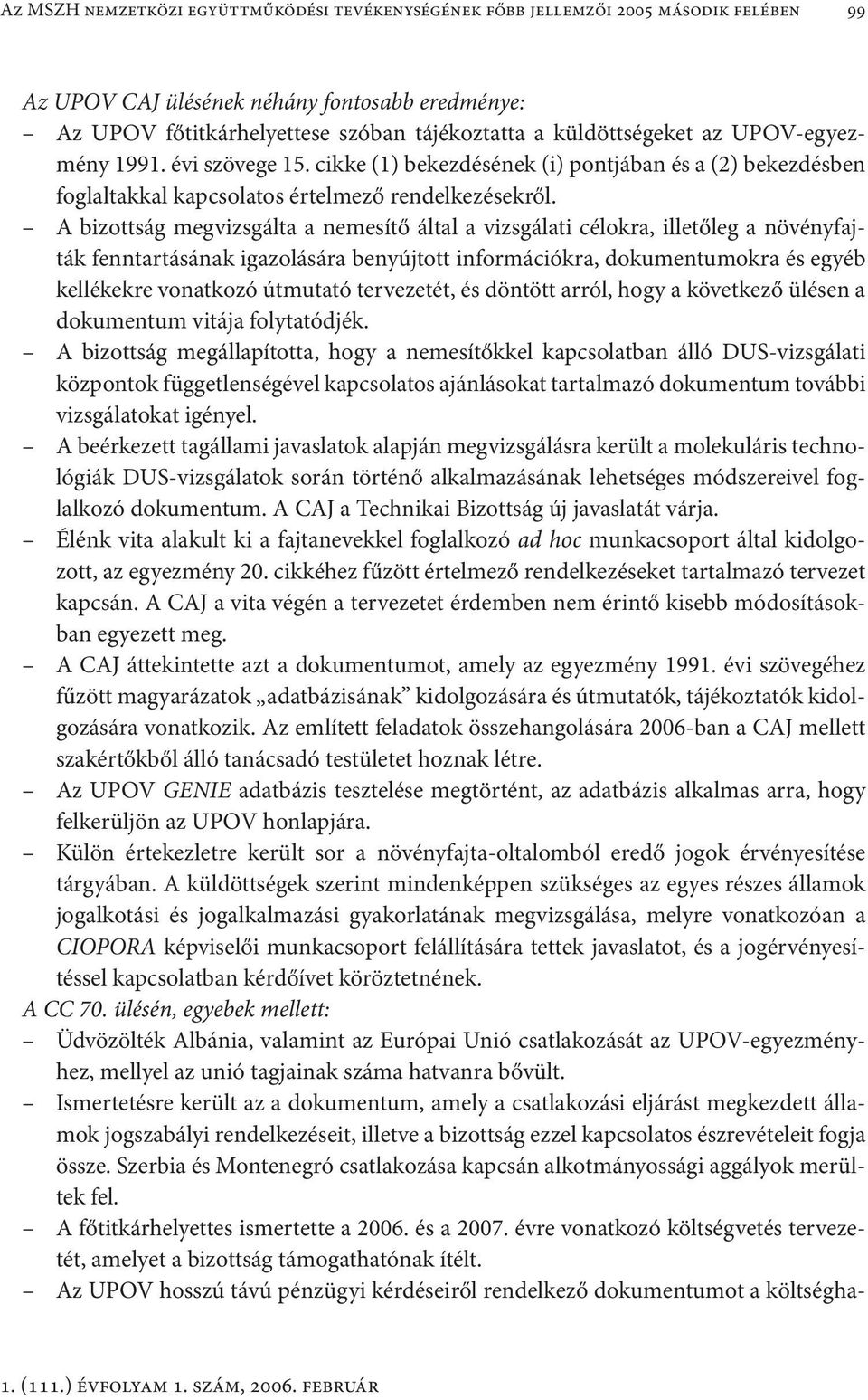 A bizottság megvizsgálta a nemesítő által a vizsgálati célokra, illetőleg a növényfajták fenntartásának igazolására benyújtott információkra, dokumentumokra és egyéb kellékekre vonatkozó útmutató