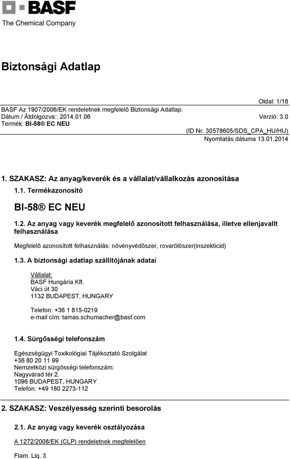 A biztonsági adatlap szállítójának adatai Vállalat: BASF Hungária Kft. Váci út 30 1132 BUDAPEST, HUNGARY Telefon: +36 1 815-0219 e-mail cím: tamas.schumacher@basf.com 1.4.