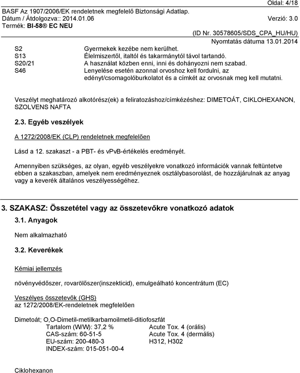 Veszélyt meghatározó alkotórész(ek) a feliratozáshoz/címkézéshez: DIMETOÁT, CIKLOHEXANON, SZOLVENS NAFTA 2.3. Egyéb veszélyek A 1272/2008/EK (CLP) rendeletnek megfelelően Lásd a 12.