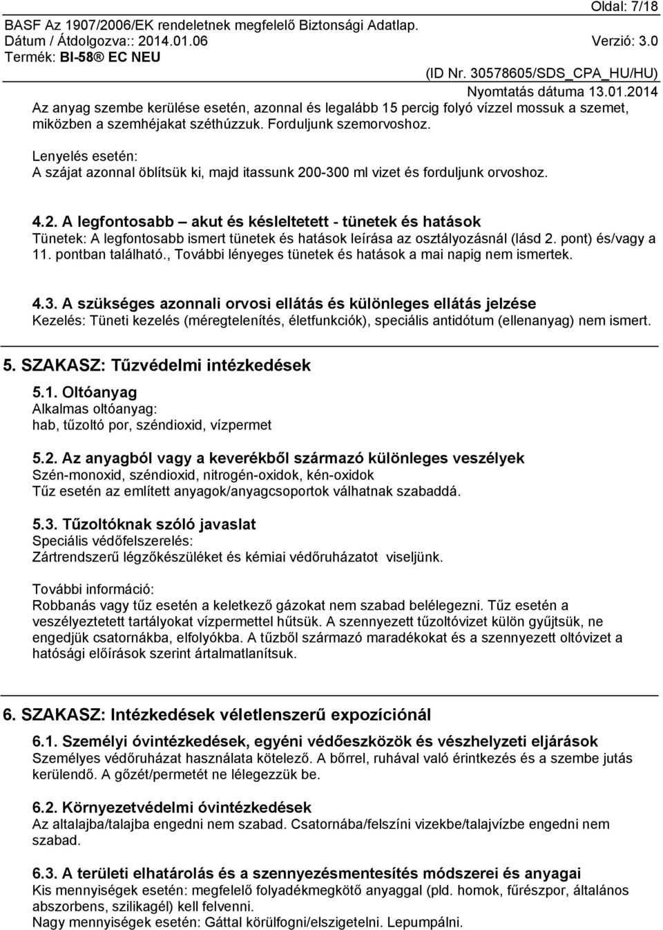 0-300 ml vizet és forduljunk orvoshoz. 4.2. A legfontosabb akut és késleltetett - tünetek és hatások Tünetek: A legfontosabb ismert tünetek és hatások leírása az osztályozásnál (lásd 2.