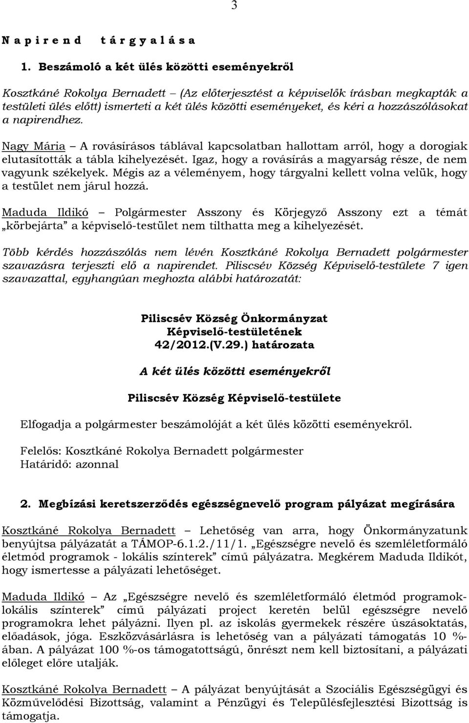 hozzászólásokat a napirendhez. Nagy Mária A rovásírásos táblával kapcsolatban hallottam arról, hogy a dorogiak elutasították a tábla kihelyezését.