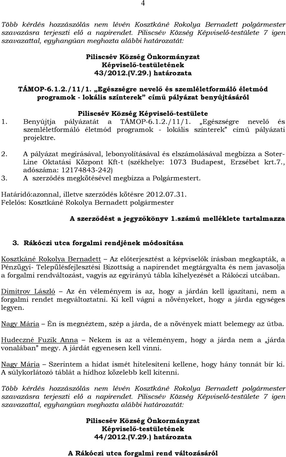 A szerződés megkötésével megbízza a Polgármestert. Határidő:azonnal, illetve szerződés kötésre 2012.07.31. A szerződést a jegyzőkönyv 1.számú melléklete tartalmazza 3.