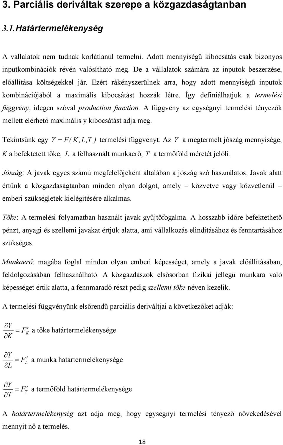 Íg defnálhtjuk termelés függvén, degen szóvl producton functon. A függvén z egségn termelés ténezők mellett elérhető mxmáls kbocsátást dj meg. Tekntsünk eg Y = F( K,L,T ) termelés függvént.