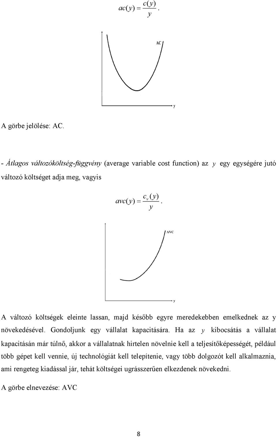 A változó költségek elente lssn, mjd később egre meredekebben emelkednek z növekedésével. Gondoljunk eg válllt kpctásár.