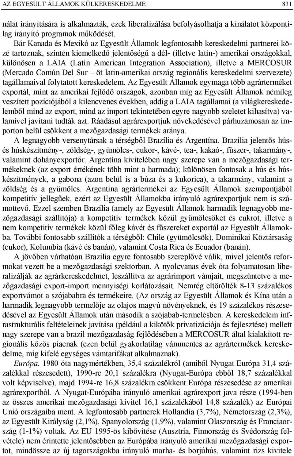 American Integration Association), illetve a MERCOSUR (Mercado Común Del Sur öt latin-amerikai ország regionális kereskedelmi szervezete) tagállamaival folytatott kereskedelem.