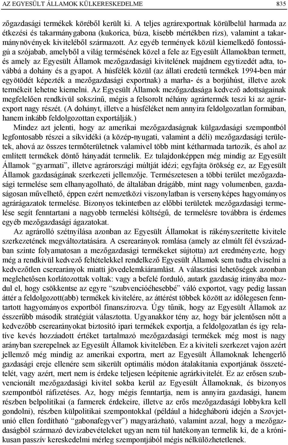 Az egyéb termények közül kiemelkedő fontosságú a szójabab, amelyből a világ termésének közel a fele az Egyesült Államokban termett, és amely az Egyesült Államok mezőgazdasági kivitelének majdnem